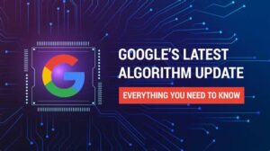 Google’s Latest Algorithm Updates: What You Need to Know